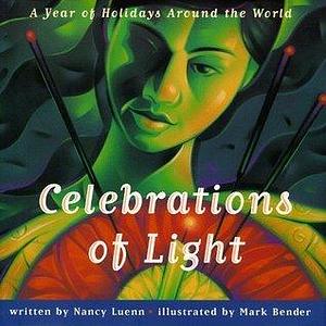 Celebrations Of Light : A Year of Holidays Around the World by Mark Bender, Nancy Luenn