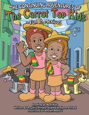 The Continuing Adventures of the Carrot Top Kids: Fun In Mexico! by Chris Pittard