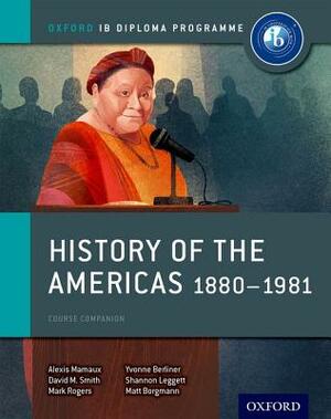 History of the Americas 1880-1981: Ib History Course Book: Oxford Ib Diploma Program by Mark Rogers, David Smith, Alexis Mamaux