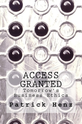 Access Granted: Tomorrow's Business Ethics by Patrick Henz