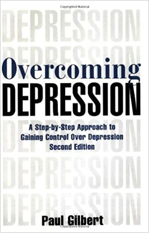 Overcoming Depression: A Step-By-Step Approach to Gaining Control Over Depression by Paul A. Gilbert