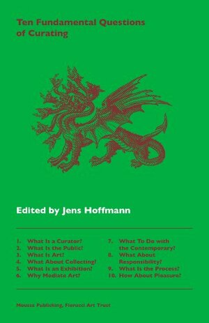 Ten Fundamental Questions of Curating by Dieter Roelstraete, Elena Filipovic, Chus Martínez, Sofía Hernández Chong Cuy, Maria Lind, Joao Ribas, Jessica Morgan, Adriano Pedrosa, Peter Eleey, Juan A. Gaitan