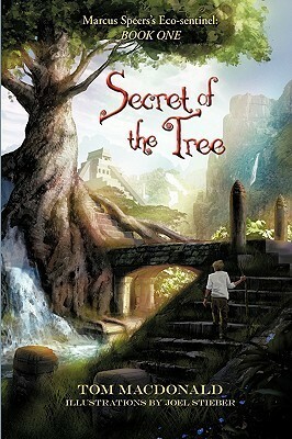 Secret of the Tree: Marcus Speer's Ecosentinel: Book One by Tom MacDonald, Joel Stieber
