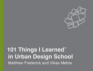 101 Things I Learned(r) in Urban Design School by Matthew Frederick, Vikas Mehta