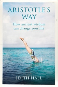 Aristotle's Way: How Ancient Wisdom Can Change Your Life by Edith Hall