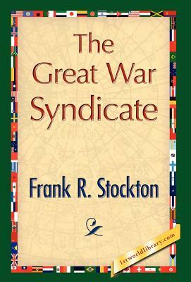 The Great War Syndicate by R. Stockton Frank R. Stockton, Frank R. Stockton