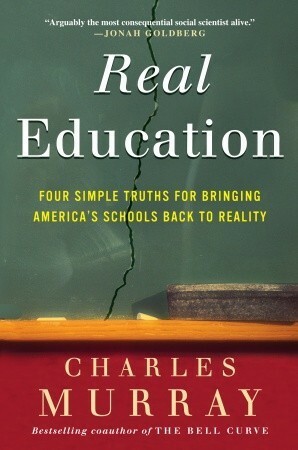 Real Education: Four Simple Truths for Bringing America's Schools Back to Reality by Charles Murray