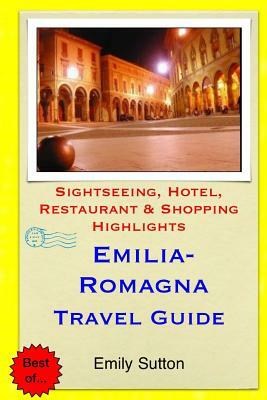 Emilia-Romagna Travel Guide: Sightseeing, Hotel, Restaurant & Shopping Highlights by Emily Sutton