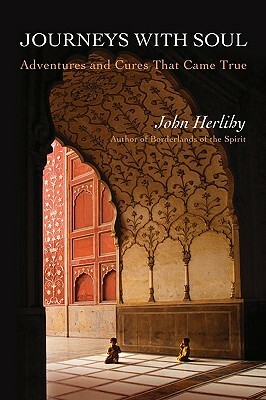 Journeys With Soul: Adventures and Cures That Came True by John Herlihy