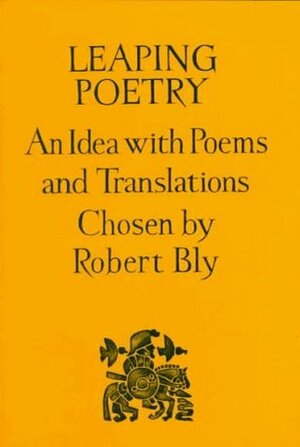 Leaping Poetry: An Idea with Poems and Translations by Robert Bly