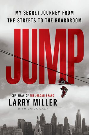 Jump: My Secret Journey From the Streets to the Boardroom by Larry Miller, Laila Lacy