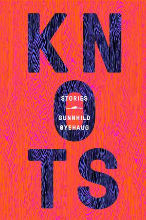 Knots: Stories by Gunnhild Øyehaug