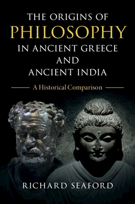 The Origins of Philosophy in Ancient Greece and Ancient India: A Historical Comparison by Richard Seaford