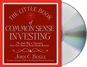 The Little Book of Common Sense Investing: The Only Way to Guarantee Your Fair Share of Stock by John C. Bogle