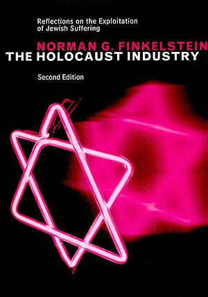 The Holocaust Industry: Reflections on the Exploitation of Jewish Suffering by Norman G. Finkelstein