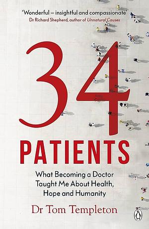 34 Patients: The profound and uplifting memoir about the patients who changed one doctor's life by Tom Templeton, Tom Templeton
