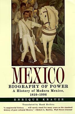 Mexico: Biography of Power : a History of Modern Mexico, 1810-1996 by Enrique Krauze, Hank Heifetz