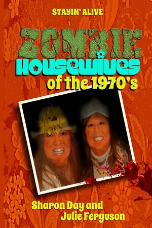 Zombie Housewives of the 1970's by Sharon Day, Julie Ferguson