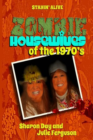 Zombie Housewives of the 1970's by Julie Ferguson, Sharon Day