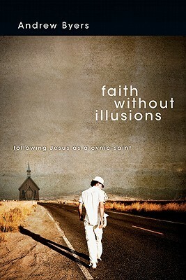 Faith Without Illusions: Following Jesus as a Cynic-Saint by Andrew Byers