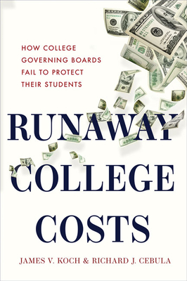 Runaway College Costs: How College Governing Boards Fail to Protect Their Students by James V. Koch, Richard J. Cebula