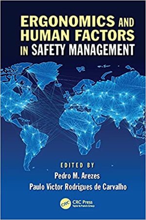 Ergonomics and Human Factors in Safety Management by Paulo Victor Rodrigues De Carvalho, Pedro Miguel Ferreira Martins Arezes