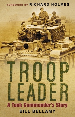 Troop Leader: A Tank Commander's Story by Richard Holmes, Bill Bellamy