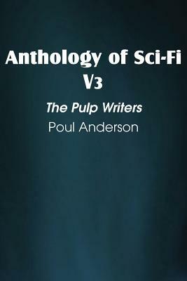 Anthology of Sci-Fi V3, the Pulp Writers - Poul Anderson by Poul Anderson