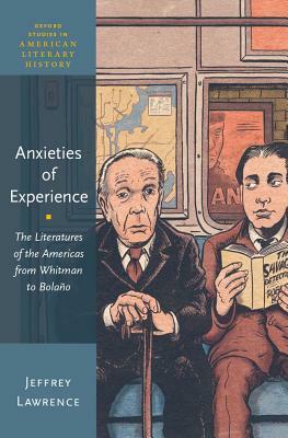 Anxieties of Experience: The Literatures of the Americas from Whitman to Bolaño by Jeffrey Lawrence