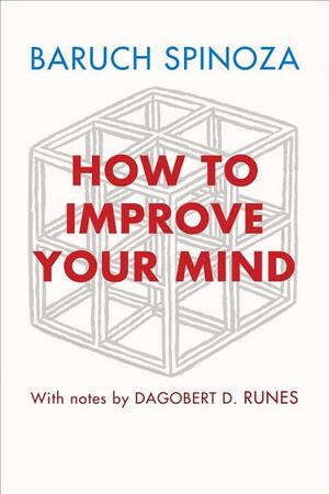 How to Improve Your Mind by Dagobert D. Runes, Baruch Spinoza