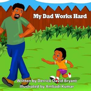 My Dad Works Hard by Derrick David Bryant