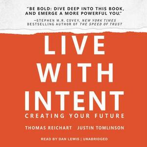 Live with Intent: Creating Your Future by Thomas Reichart, Justin Tomlinson