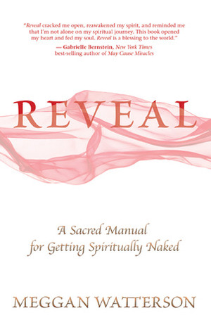 Reveal: A Sacred Manual for Getting Spiritually Naked by Meggan Watterson