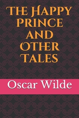 The Happy Prince and Other Tales: A collection of stories for children by Oscar Wilde first published in 1888 and containing five stories: "The Happy by Oscar Wilde