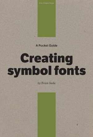 A Pocket Guide to Creating Symbol Fonts by Owen Gregory, Brian Suda