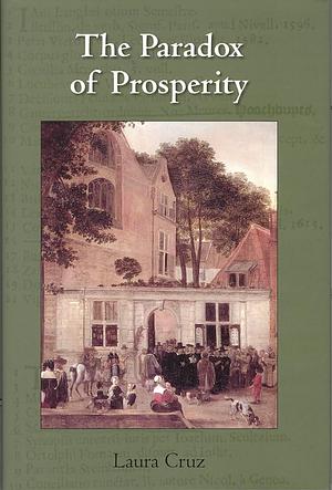 The Paradox of Prosperity: The Leiden Booksellers' Guild and the Distribution of Books in Early Modern Europe by Laura Cruz