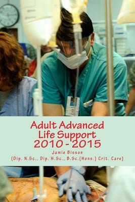 Adult Advanced Life Support 2010 - 2015 by Jamie Bisson