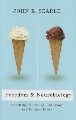 Freedom and Neurobiology: Reflections on Free Will, Language, and Political Power by John Rogers Searle