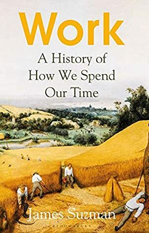 Work:A History of How we spend our Time by James Suzman