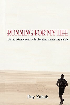 Running for My Life: On the Extreme Road with Adventure Runner Ray Zahab by Ray Zahab