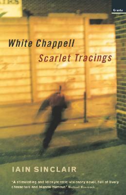 White Chappell, Scarlet Tracings by Iain Sinclair