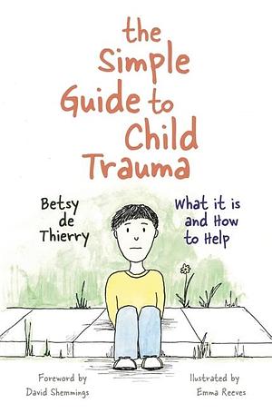 The Simple Guide to Child Trauma by Betsy De Thierry, Betsy De Thierry