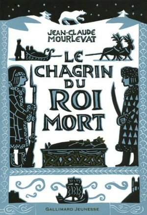 Le Chagrin Du Roi Mort by Jean-Claude Mourlevat