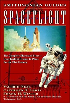 Spaceflight: A Smithsonian Guide by Cathleen S. Lewis, Valerie Neal, Frank H. Winter