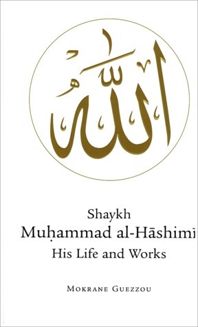 Shaykh Muhammad al-Hashimi: His Life and Works by Mokrane Guezzou