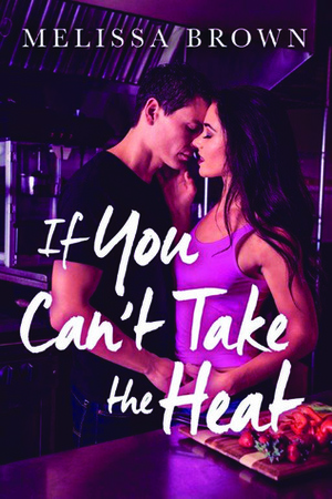 If You Can't Take the Heat by Melissa Brown