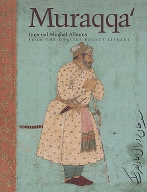 Muraqqa': Imperial Mughal Albums from the Chester Beatty Library by Steven Cohen, Susan Stronge, Wheeler M. Thackston