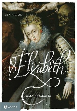 Elizabeth I: Uma Biografia by Paulo Geiger, Lisa Hilton