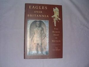 Eagles Over Britannia - Roman Army by Guy de la Bédoyère