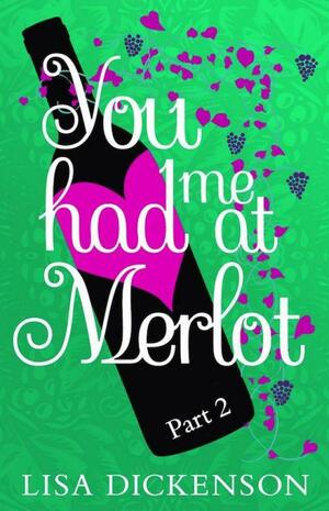 You Had Me at Merlot: Part 2 by Lisa Dickenson